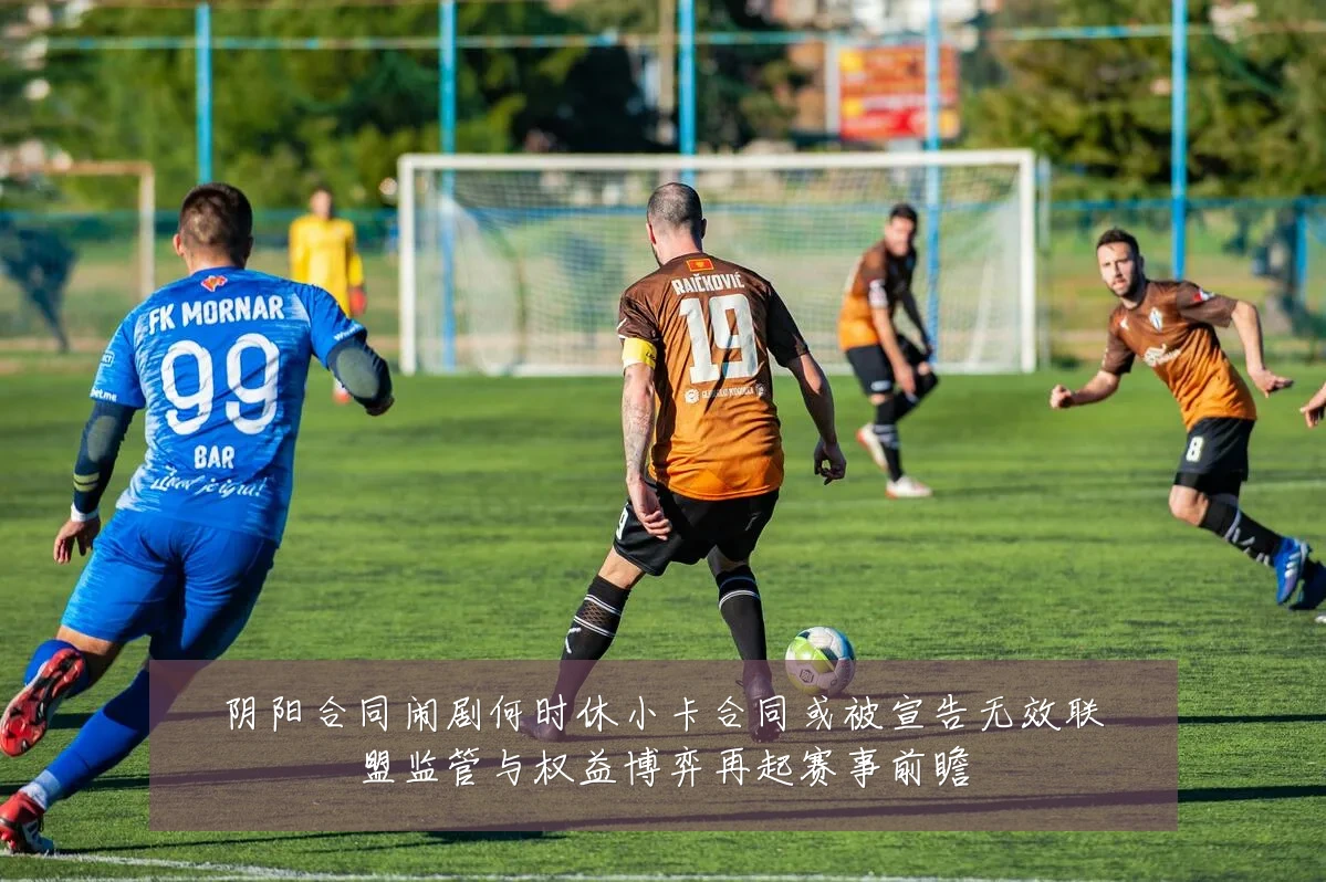 阴阳合同闹剧何时休小卡合同或被宣告无效联盟监管与权益博弈再起赛事前瞻