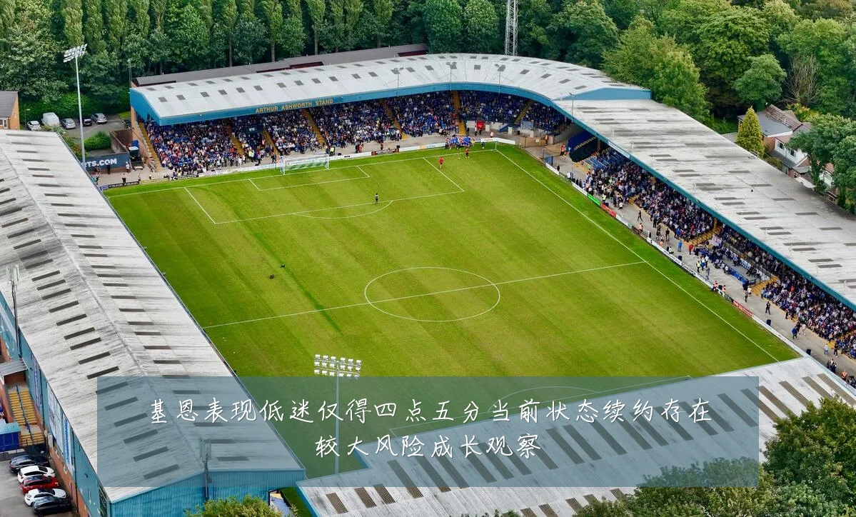 基恩表现低迷仅得四点五分当前状态续约存在较大风险成长观察